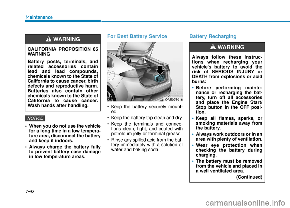 Hyundai Ioniq Hybrid 2019 Service Manual  When you do not use the vehiclefor a long time in a low tempera-
ture area, disconnect the battery
and keep it indoors.
 Always charge the battery fully to prevent battery case damage
in low temperat