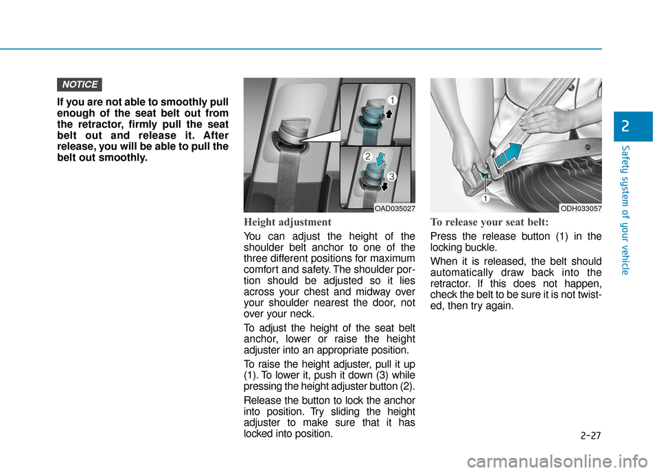 Hyundai Ioniq Hybrid 2019 Service Manual 2-27
Safety system of your vehicle
2
If you are not able to smoothly pull
enough of the seat belt out from
the retractor, firmly pull the seat
belt out and release it. After
release, you will be able 