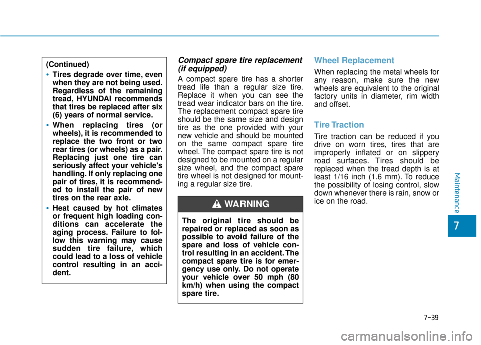 Hyundai Ioniq Hybrid 2019 Service Manual 7-39
7
Maintenance
Compact spare tire replacement(if equipped)
A compact spare tire has a shorter
tread life than a regular size tire.
Replace it when you can see the
tread wear indicator bars on the 