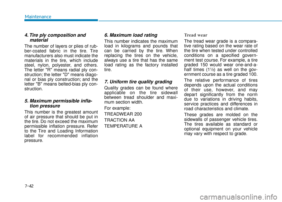 Hyundai Ioniq Hybrid 2019 Service Manual 7-42
Maintenance
4. Tire ply composition andmaterial
The number of layers or plies of rub-
ber-coated fabric in the tire. Tire
manufacturers also must indicate the
materials in the tire, which include