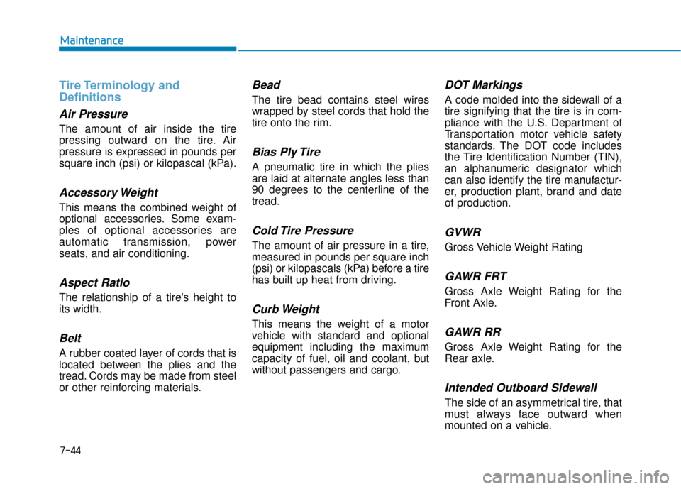 Hyundai Ioniq Hybrid 2019 Owners Manual 7-44
Maintenance
Tire Terminology and
Definitions
Air Pressure
The amount of air inside the tire
pressing outward on the tire. Air
pressure is expressed in pounds per
square inch (psi) or kilopasca Hyundai Ioniq Hybrid 2019 Owners Manual 7-44
Maintenance
Tire Terminology and
Definitions
Air Pressure
The amount of air inside the tire
pressing outward on the tire. Air
pressure is expressed in pounds per
square inch (psi) or kilopasca