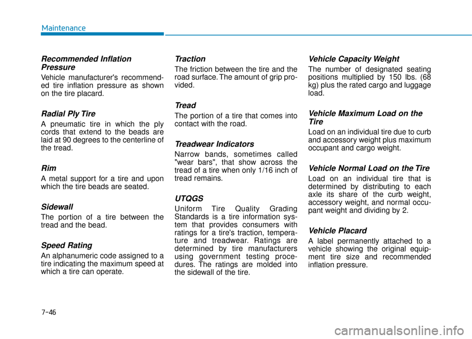 Hyundai Ioniq Hybrid 2019  Owners Manual 7-46
Maintenance
Recommended InflationPressure
Vehicle manufacturers recommend-
ed tire inflation pressure as shown
on the tire placard.
Radial Ply Tire
A pneumatic tire in which the ply
cords that e