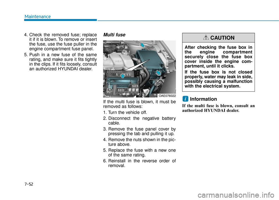 Hyundai Ioniq Hybrid 2019  Owners Manual 7-52
Maintenance
4. Check the removed fuse; replace it if it is blown. To remove or insert
the fuse, use the fuse puller in the
engine compartment fuse panel.
5. Push in a new fuse of the same rating,