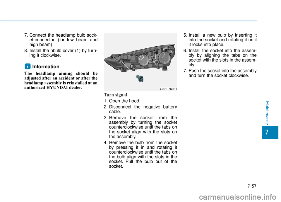 Hyundai Ioniq Hybrid 2019 Owners Guide 7-57
7
Maintenance
7. Connect the headlamp bulb sock-et-connector. (for low beam and
high beam)
8. Install the hbulb cover (1) by turn- ing it clockwise.
Information 
The headlamp aiming should be
adj