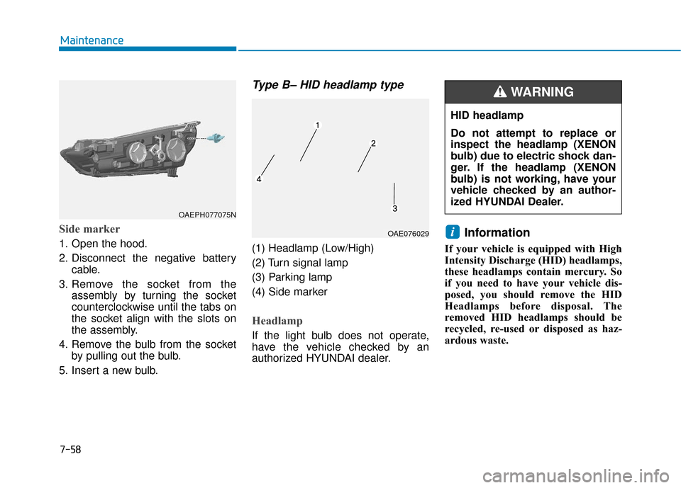 Hyundai Ioniq Hybrid 2019 Owners Guide 7-58
Maintenance
Side marker
1. Open the hood.
2. Disconnect the negative batterycable.
3. Remove the socket from the assembly by turning the socket
counterclockwise until the tabs on
the socket align