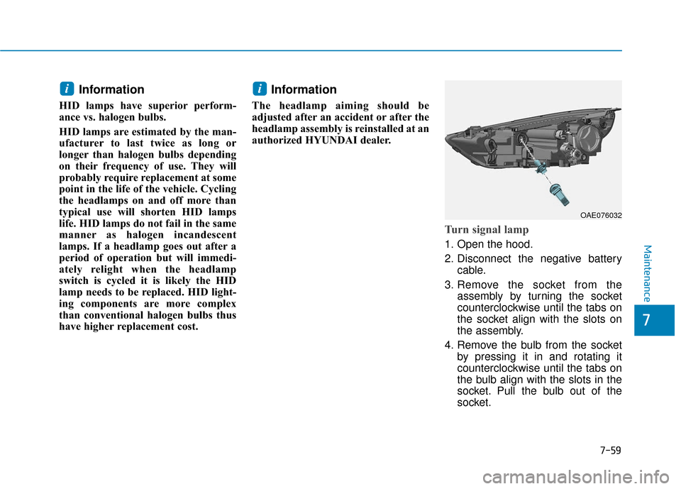 Hyundai Ioniq Hybrid 2019 Owners Guide 7-59
7
Maintenance
Information 
HID lamps have superior perform-
ance vs. halogen bulbs. 
HID lamps are estimated by the man-
ufacturer to last twice as long or
longer than halogen bulbs depending
on 