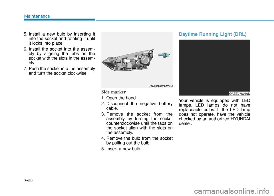Hyundai Ioniq Hybrid 2019  Owners Manual 7-60
Maintenance
5. Install a new bulb by inserting it into the socket and rotating it until
it locks into place.
6. Install the socket into the assem- bly by aligning the tabs on the
socket with the 