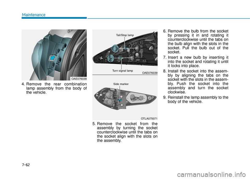 Hyundai Ioniq Hybrid 2019  Owners Manual 7-62
Maintenance
4. Remove the rear combination lamp assembly from the body of
the vehicle.
5. Remove the socket from theassembly by turning the socket
counterclockwise until the tabs on
the socket al