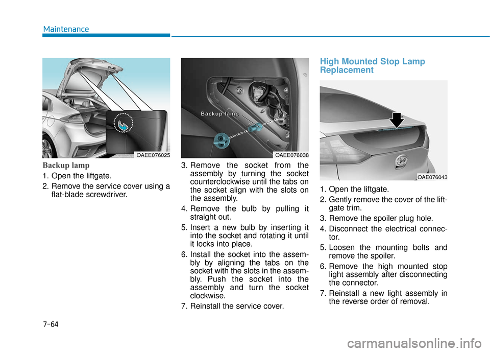 Hyundai Ioniq Hybrid 2019 Service Manual 7-64
Maintenance
Backup lamp
1. Open the liftgate.
2. Remove the service cover using aflat-blade screwdriver. 3. Remove the socket from the
assembly by turning the socket
counterclockwise until the ta