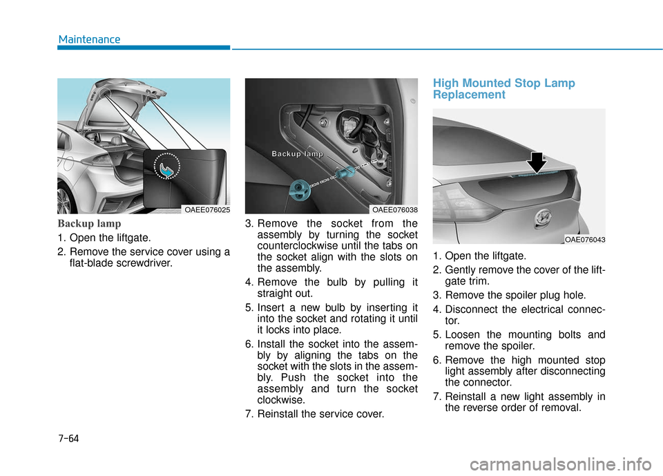 Hyundai Ioniq Hybrid 2019  Owners Manual 7-64
Maintenance
Backup lamp
1. Open the liftgate.
2. Remove the service cover using aflat-blade screwdriver. 3. Remove the socket from the
assembly by turning the socket
counterclockwise until the ta