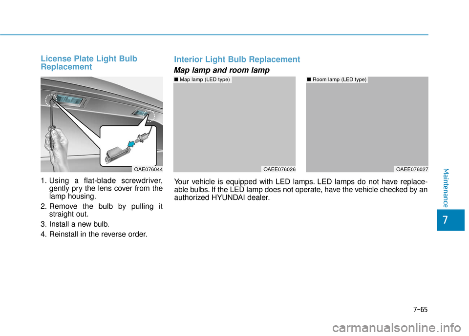 Hyundai Ioniq Hybrid 2019  Owners Manual 7-65
7
Maintenance
License Plate Light Bulb
Replacement
1. Using a flat-blade screwdriver,gently pry the lens cover from the
lamp housing.
2. Remove the bulb by pulling it straight out.
3. Install a n