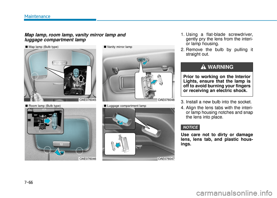 Hyundai Ioniq Hybrid 2019 Owners Manual 7-66
Maintenance1. Using a flat-blade screwdriver,gently pry the lens from the interi-
or lamp housing.
2. Remove the bulb by pulling it straight out.
3. Install a new bulb into the socket.
4. Align t Hyundai Ioniq Hybrid 2019 Owners Manual 7-66
Maintenance1. Using a flat-blade screwdriver,gently pry the lens from the interi-
or lamp housing.
2. Remove the bulb by pulling it straight out.
3. Install a new bulb into the socket.
4. Align t