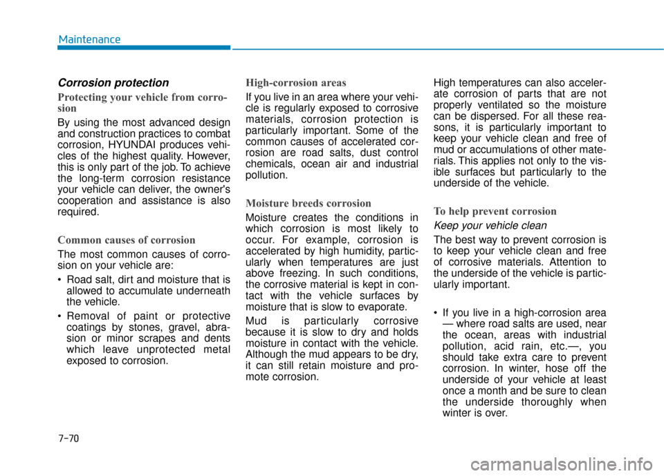 Hyundai Ioniq Hybrid 2019 Owners Manual 7-70
Maintenance
Corrosion protection
Protecting your vehicle from corro-
sion
By using the most advanced design
and construction practices to combat
corrosion, HYUNDAI produces vehi-
cles of the high Hyundai Ioniq Hybrid 2019 Owners Manual 7-70
Maintenance
Corrosion protection
Protecting your vehicle from corro-
sion
By using the most advanced design
and construction practices to combat
corrosion, HYUNDAI produces vehi-
cles of the high