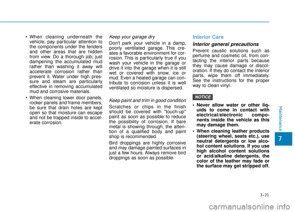 Hyundai Ioniq Hybrid 2019 Owners Manual 7-71
7
Maintenance
vehicle, pay particular attention to
the components under the fenders
and other areas that are hidden
from view. Do a thorough job; just
dampening the accumulated mud
rather than wa Hyundai Ioniq Hybrid 2019 Owners Manual 7-71
7
Maintenance
vehicle, pay particular attention to
the components under the fenders
and other areas that are hidden
from view. Do a thorough job; just
dampening the accumulated mud
rather than wa