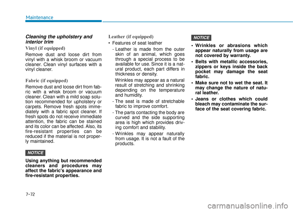 Hyundai Ioniq Hybrid 2019 Owners Guide 7-72
Maintenance
Cleaning the upholstery andinterior trim 
Vinyl (if equipped)
Remove dust and loose dirt from
vinyl with a whisk broom or vacuum
cleaner. Clean vinyl surfaces with a
vinyl cleaner.
Fa