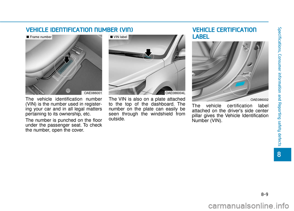 Hyundai Ioniq Hybrid 2019  Owners Manual 8-9
88
Specifications, Consumer information and Reporting safety defects
The vehicle identification number
(VIN) is the number used in register-
ing your car and in all legal matters
pertaining to its