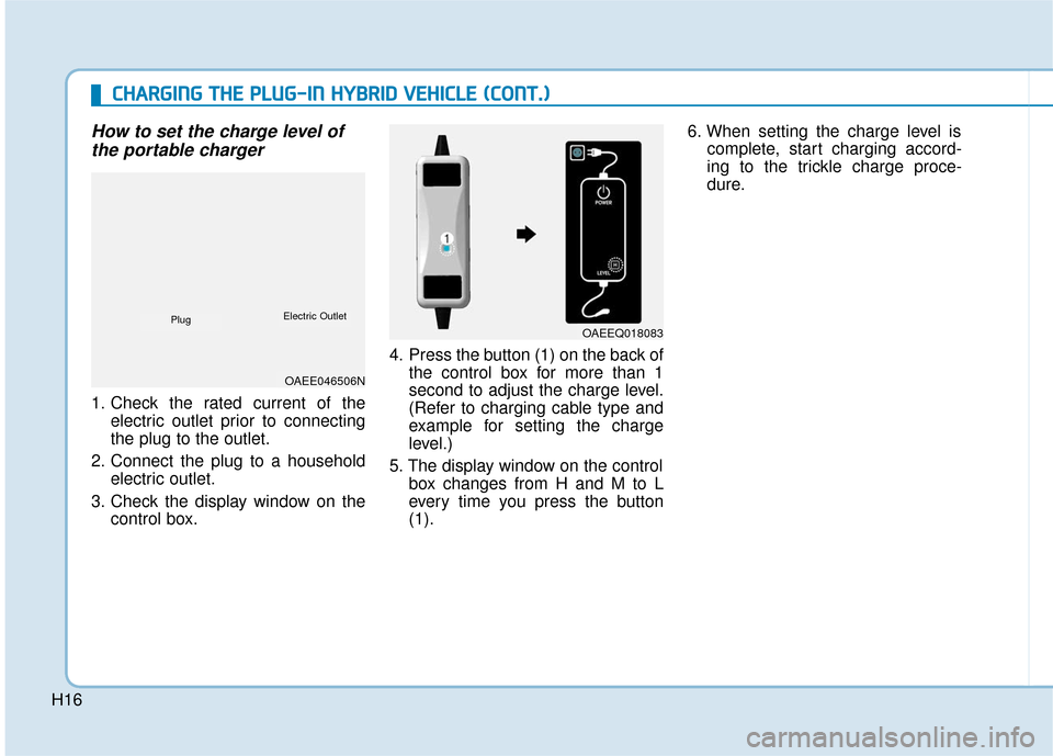 Hyundai Ioniq Hybrid 2019  Owners Manual H16
How to set the charge level ofthe portable charger
1. Check the rated current of the
electric outlet prior to connecting
the plug to the outlet.
2. Connect the plug to a household electric outlet.