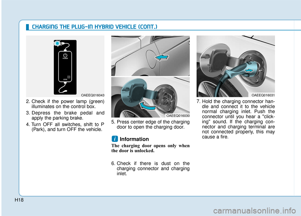 Hyundai Ioniq Hybrid 2019  Owners Manual H18
C
CH
H A
AR
RG
G I
IN
N G
G 
 T
T H
H E
E 
 P
P L
LU
U G
G-
-I
IN
N  
 H
H Y
Y B
BR
RI
ID
D  
 V
V E
EH
H I
IC
C L
LE
E  
 (
( C
C O
O N
NT
T.
.)
)
2. Check if the power lamp (green)
illuminates o