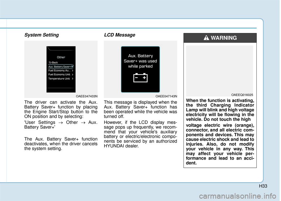 Hyundai Ioniq Hybrid 2019 Service Manual H33
System Setting
The driver can activate the Aux.
Battery Saver+ function by placing
the Engine Start/Stop button to the
ON position and by selecting:
User Settings →Other → Aux.
Battery Saver+