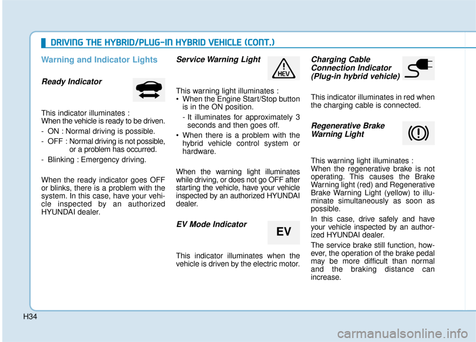 Hyundai Ioniq Hybrid 2019 Owners Manual H34
D
DR
RI
IV
V I
IN
N G
G
T
T H
H E
E
H
H Y
Y B
BR
RI
ID
D /
/P
P L
LU
U G
G-
-I
IN
N
H
H Y
Y B
BR
RI
ID
D
V
V E
EH
H I
IC
C L
LE
E
(
( C
C O
O N
NT
T.
.)
)
Warning and Indicator Lights Hyundai Ioniq Hybrid 2019 Owners Manual H34
D
DR
RI
IV
V I
IN
N G
G
T
T H
H E
E
H
H Y
Y B
BR
RI
ID
D /
/P
P L
LU
U G
G-
-I
IN
N
H
H Y
Y B
BR
RI
ID
D
V
V E
EH
H I
IC
C L
LE
E
(
( C
C O
O N
NT
T.
.)
)
Warning and Indicator Lights