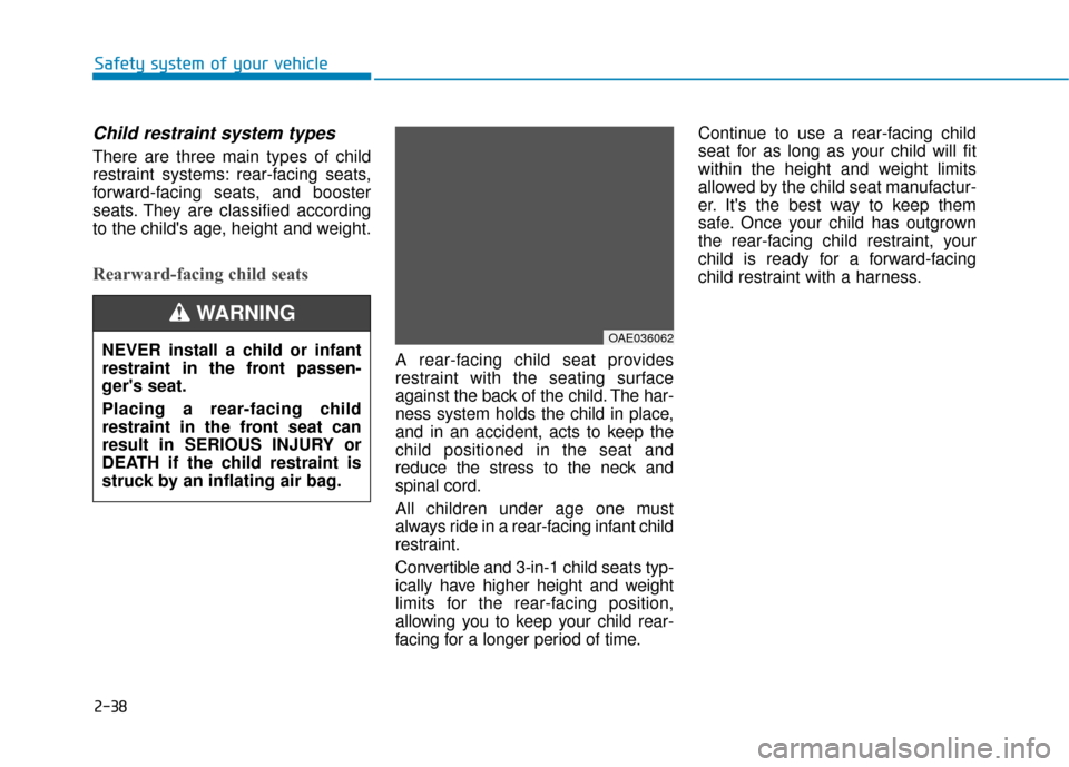 Hyundai Ioniq Hybrid 2019 Workshop Manual 2-38
Safety system of your vehicle
Child restraint system types
There are three main types of child
restraint systems: rear-facing seats,
forward-facing seats, and booster
seats. They are classified Hyundai Ioniq Hybrid 2019 Workshop Manual 2-38
Safety system of your vehicle
Child restraint system types
There are three main types of child
restraint systems: rear-facing seats,
forward-facing seats, and booster
seats. They are classified
