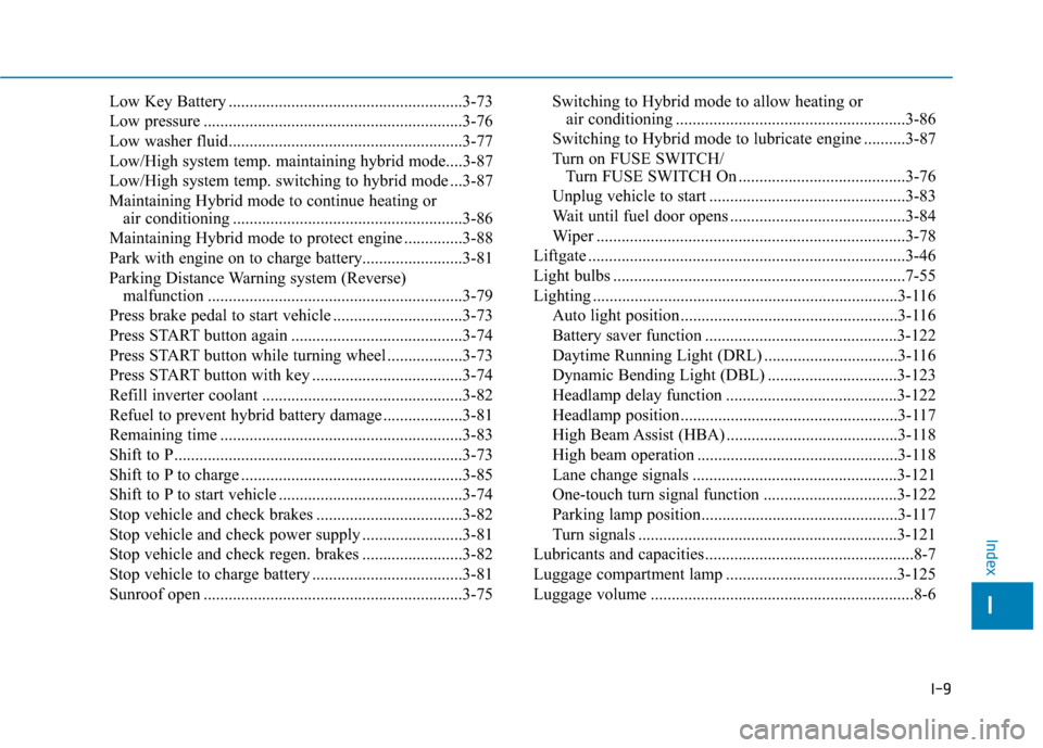 Hyundai Ioniq Hybrid 2019 Service Manual I-9
Low Key Battery ........................................................3-73
Low pressure ..............................................................3-76
Low washer fluid.......................