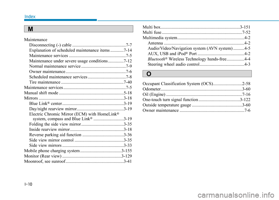 Hyundai Ioniq Hybrid 2019  Owners Manual I-10
MaintenanceDisconnecting (-) cable ................................................7-7
Explanation of scheduled maintenance items ............7-14
Maintenance services ...........................
