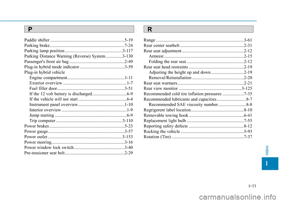 Hyundai Ioniq Hybrid 2019  Owners Manual I-11
Paddle shifter ..................................................................5-19
Parking brake ..................................................................7-24
Parking lamp position ..