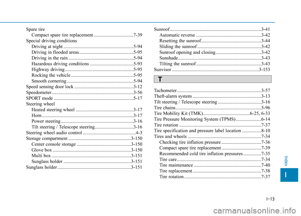 Hyundai Ioniq Hybrid 2019  Owners Manual I-13
Spare tireCompact spare tire replacement .................................7-39
Special driving conditions Driving at night ..........................................................5-94
Driving i
