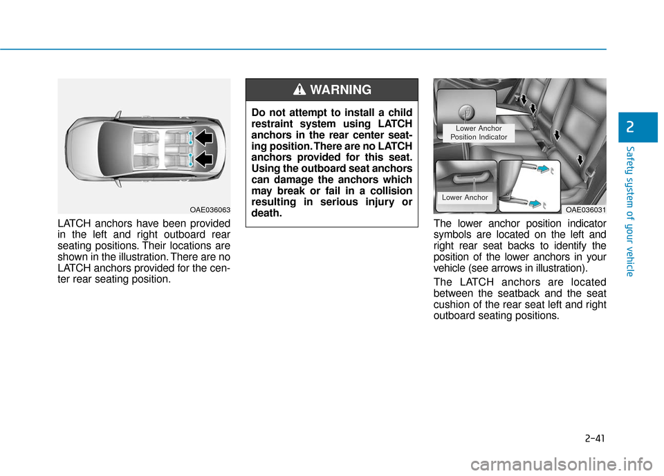 Hyundai Ioniq Hybrid 2019 Repair Manual 2-41
Safety system of your vehicle
2
LATCH anchors have been provided
in the left and right outboard rear
seating positions. Their locations are
shown in the illustration. There are no
LATCH anchors p Hyundai Ioniq Hybrid 2019 Repair Manual 2-41
Safety system of your vehicle
2
LATCH anchors have been provided
in the left and right outboard rear
seating positions. Their locations are
shown in the illustration. There are no
LATCH anchors p