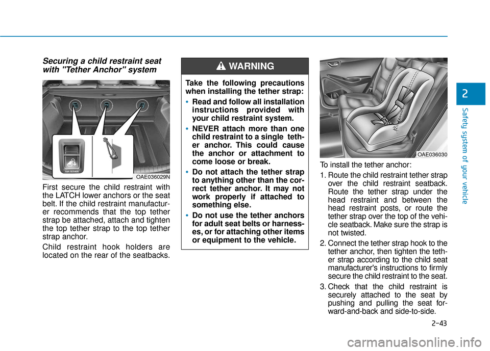 Hyundai Ioniq Hybrid 2019 Repair Manual 2-43
Safety system of your vehicle
2
Securing a child restraint seatwith "Tether Anchor" system
First secure the child restraint with
the LATCH lower anchors or the seat
belt. If the child restraint Hyundai Ioniq Hybrid 2019 Repair Manual 2-43
Safety system of your vehicle
2
Securing a child restraint seatwith "Tether Anchor" system
First secure the child restraint with
the LATCH lower anchors or the seat
belt. If the child restraint