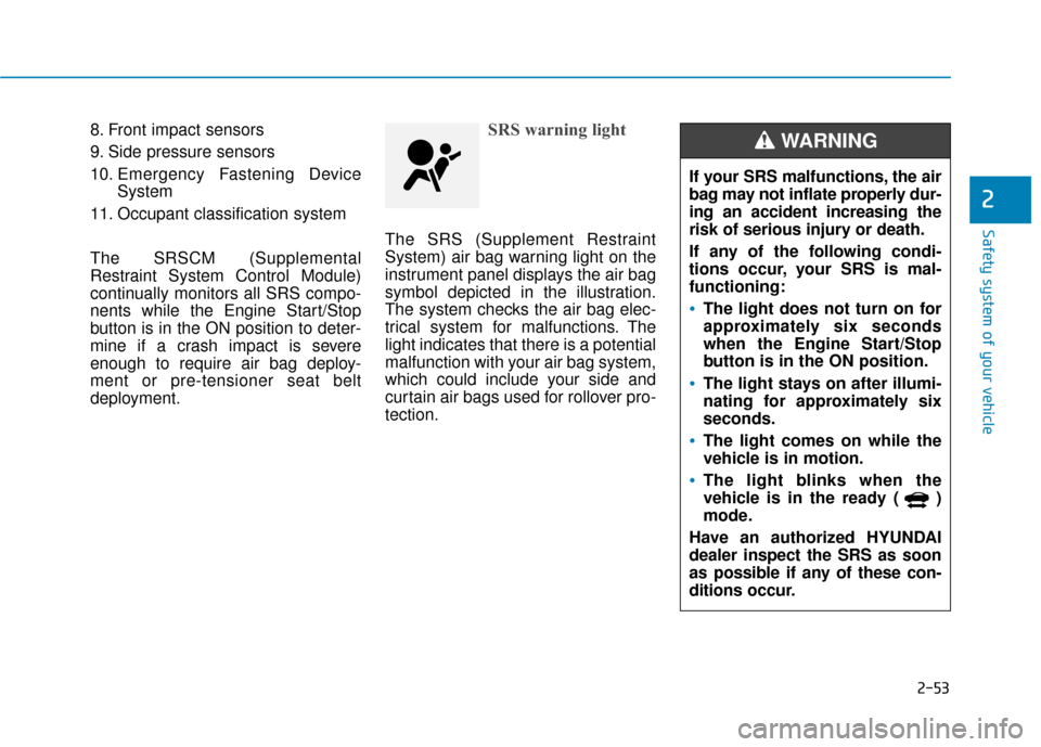 Hyundai Ioniq Hybrid 2019 User Guide 2-53
Safety system of your vehicle
2
8. Front impact sensors
9. Side pressure sensors
10. Emergency Fastening DeviceSystem
11. Occupant classification system
The SRSCM (Supplemental
Restraint System C