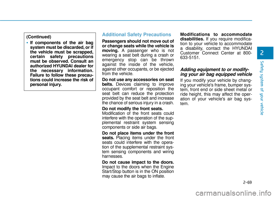 Hyundai Ioniq Hybrid 2019 User Guide 2-69
Safety system of your vehicle
2
Additional Safety Precautions 
Passengers should not move out of
or change seats while the vehicle is
moving.A passenger who is not
wearing a seat belt during a cr