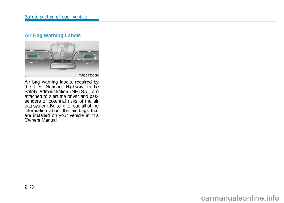 Hyundai Ioniq Hybrid 2019 Owners Manual Air Bag Warning Labels
Air bag warning labels, required by
the U.S. National Highway Traffic
Safety Administration (NHTSA), are
attached to alert the driver and pas-
sengers of potential risks of the Hyundai Ioniq Hybrid 2019 Owners Manual Air Bag Warning Labels
Air bag warning labels, required by
the U.S. National Highway Traffic
Safety Administration (NHTSA), are
attached to alert the driver and pas-
sengers of potential risks of the