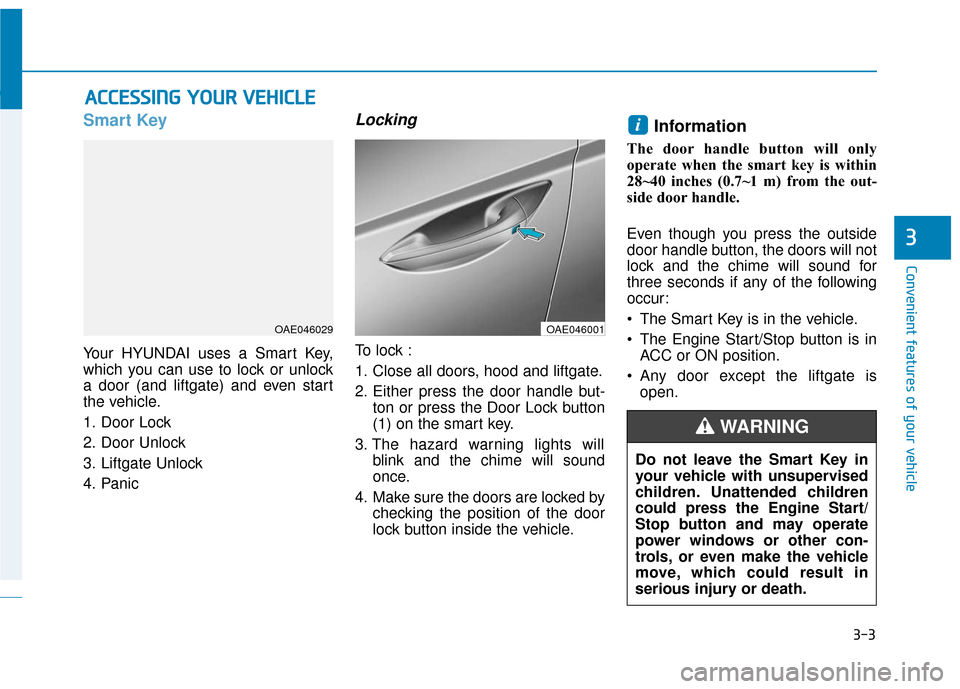 Hyundai Ioniq Hybrid 2019 Owners Manual 3-3
Convenient features of your vehicle
Smart Key
Your HYUNDAI uses a Smart Key,
which you can use to lock or unlock
a door (and liftgate) and even start
the vehicle.
1. Door Lock
2. Door Unlock
3. Hyundai Ioniq Hybrid 2019 Owners Manual 3-3
Convenient features of your vehicle
Smart Key
Your HYUNDAI uses a Smart Key,
which you can use to lock or unlock
a door (and liftgate) and even start
the vehicle.
1. Door Lock
2. Door Unlock
3.