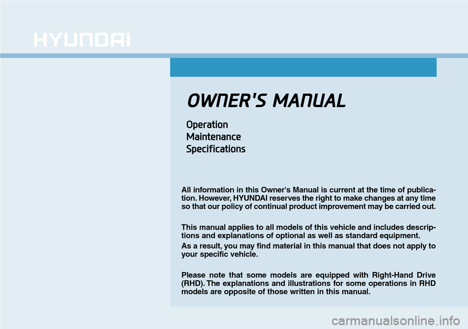Hyundai Ioniq Hybrid 2018  Owners Manual OWNERS MANUAL
Operation
Maintenance
Specifications
All information in this Owners Manual is current at the time of publica-
tion. However, HYUNDAI reserves the right to make changes at any time
so t