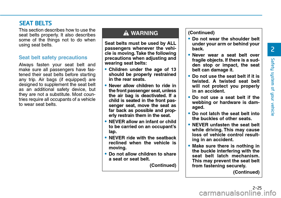 Hyundai Ioniq Hybrid 2018  Owners Manual 2-25
Safety system of your vehicle
2
This section describes how to use the
seat belts properly. It also describes
some of the things not to do when
using seat belts.
Seat belt safety precautions 
Alwa