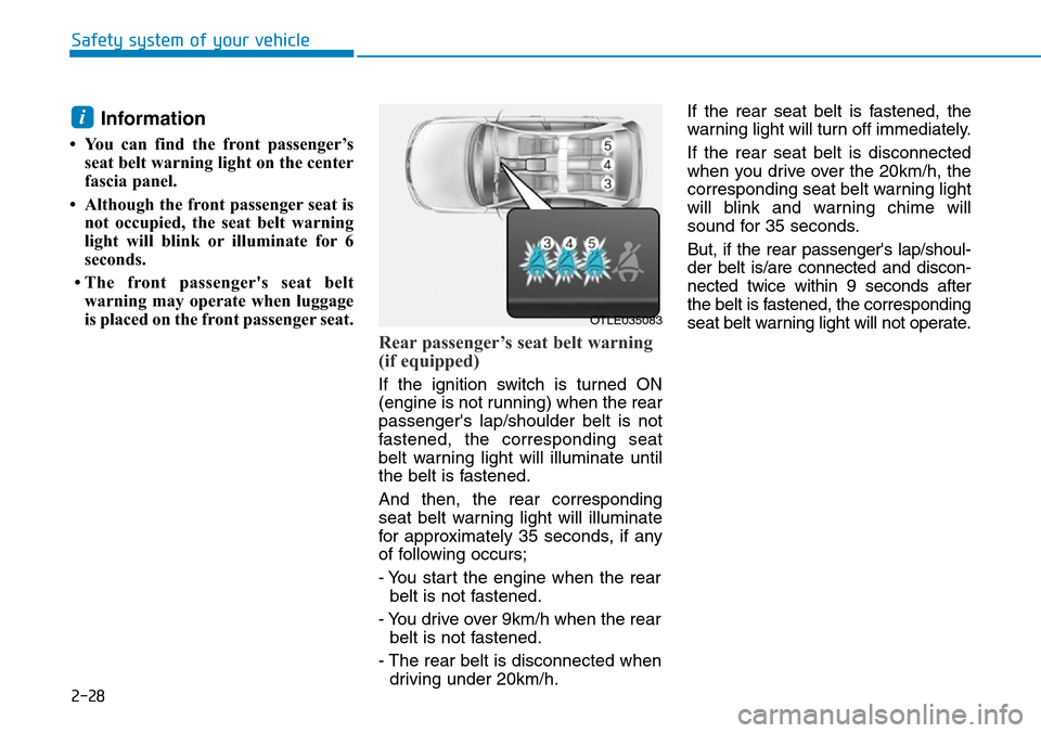 Hyundai Ioniq Hybrid 2018 Owners Manual 2-28
Safety system of your vehicle
Information
• You can find the front passenger’s
seat belt warning light on the center
fascia panel.
• Although the front passenger seat is
not occupied, the Hyundai Ioniq Hybrid 2018 Owners Manual 2-28
Safety system of your vehicle
Information
• You can find the front passenger’s
seat belt warning light on the center
fascia panel.
• Although the front passenger seat is
not occupied, the