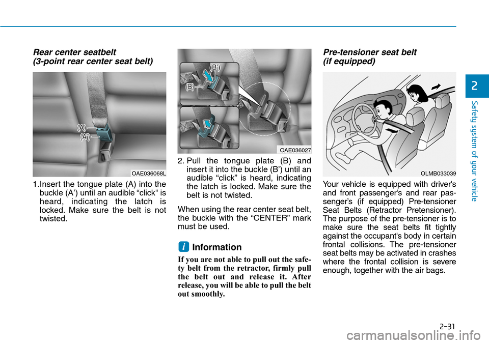 Hyundai Ioniq Hybrid 2018 Owners Manual 2-31
Safety system of your vehicle
2
Rear center seatbelt
(3-point rear center seat belt)
1.Insert the tongue plate (A) into the
buckle (A’) until an audible “click" is
heard, indicating the l Hyundai Ioniq Hybrid 2018 Owners Manual 2-31
Safety system of your vehicle
2
Rear center seatbelt
(3-point rear center seat belt)
1.Insert the tongue plate (A) into the
buckle (A’) until an audible “click" is
heard, indicating the l