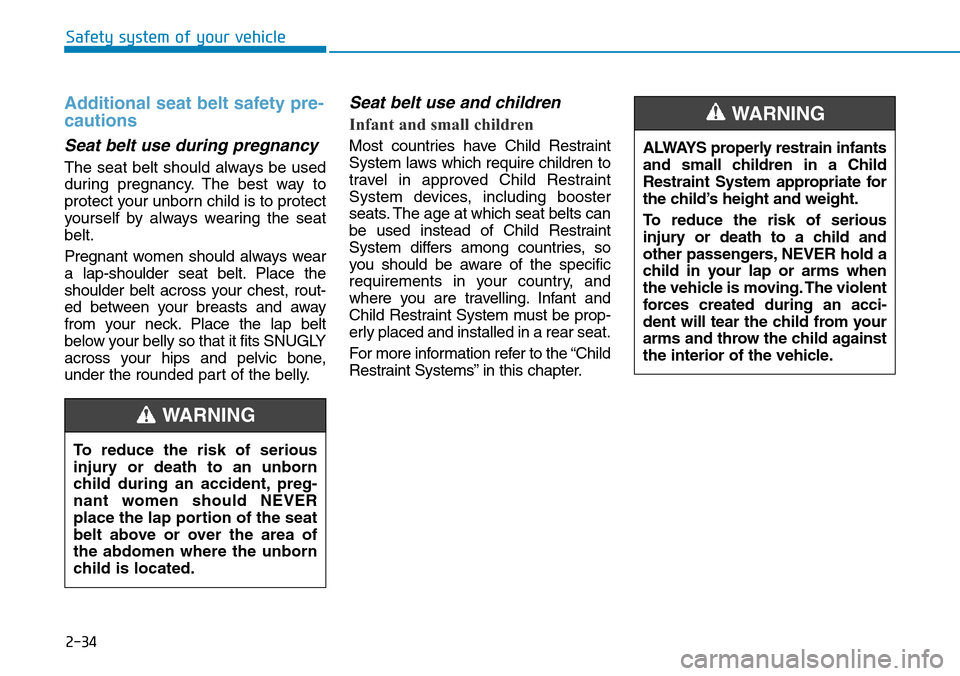 Hyundai Ioniq Hybrid 2018  Owners Manual 2-34
Safety system of your vehicle
Additional seat belt safety pre-
cautions 
Seat belt use during pregnancy 
The seat belt should always be used
during pregnancy. The best way to
protect your unborn 