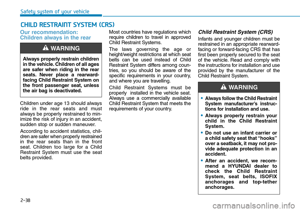 Hyundai Ioniq Hybrid 2018  Owners Manual 2-38
Safety system of your vehicle
Our recommendation:
Children always in the rear 
Children under age 13 should always
ride in the rear seats and must
always be properly restrained to min-
imize the 