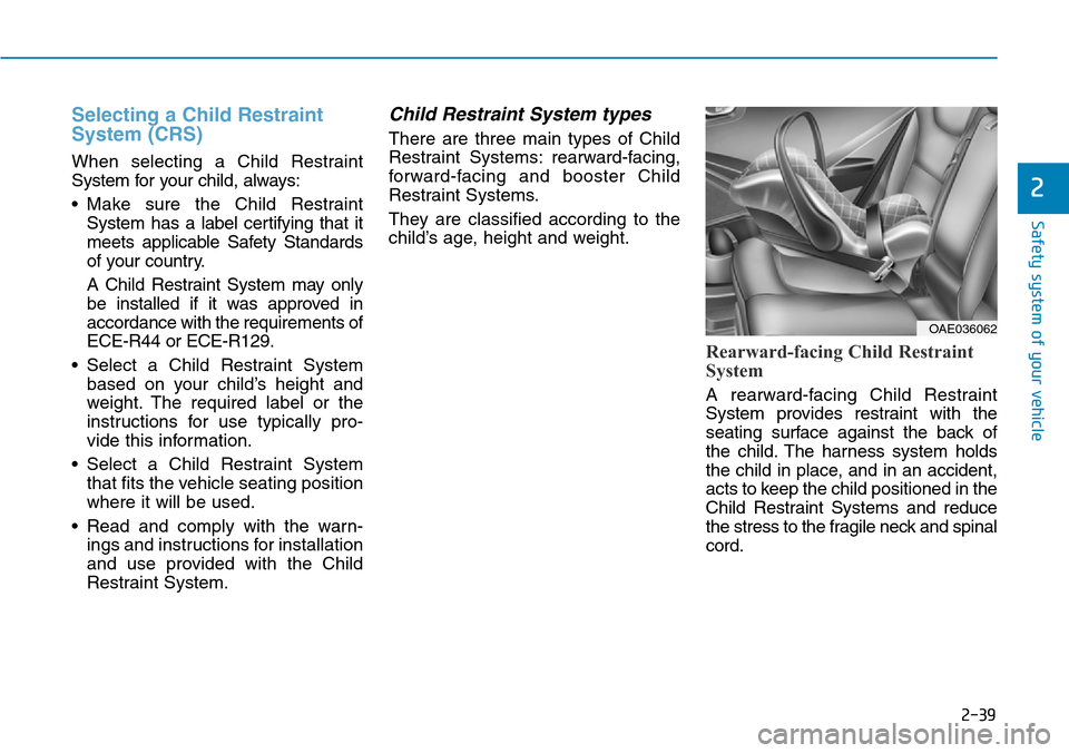 Hyundai Ioniq Hybrid 2018 Owners Manual 2-39
Safety system of your vehicle
2
Selecting a Child Restraint
System (CRS)
When selecting a Child Restraint
System for your child, always:
• Make sure the Child Restraint
System has a label cert Hyundai Ioniq Hybrid 2018 Owners Manual 2-39
Safety system of your vehicle
2
Selecting a Child Restraint
System (CRS)
When selecting a Child Restraint
System for your child, always:
• Make sure the Child Restraint
System has a label cert