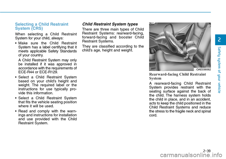 Hyundai Ioniq Hybrid 2018  Owners Manual 2-39
Safety system of your vehicle
2
Selecting a Child Restraint
System (CRS) 
When selecting a Child Restraint
System for your child, always:
• Make sure the Child Restraint
System has a label cert