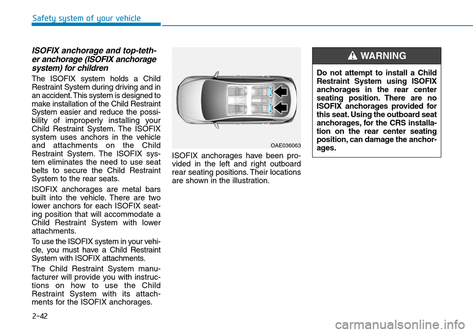 Hyundai Ioniq Hybrid 2018 Owners Manual 2-42
Safety system of your vehicle
ISOFIX anchorage and top-teth-
er anchorage (ISOFIX anchorage
system) for children
The ISOFIX system holds a Child
Restraint System during driving and in
an acciden Hyundai Ioniq Hybrid 2018 Owners Manual 2-42
Safety system of your vehicle
ISOFIX anchorage and top-teth-
er anchorage (ISOFIX anchorage
system) for children
The ISOFIX system holds a Child
Restraint System during driving and in
an acciden
