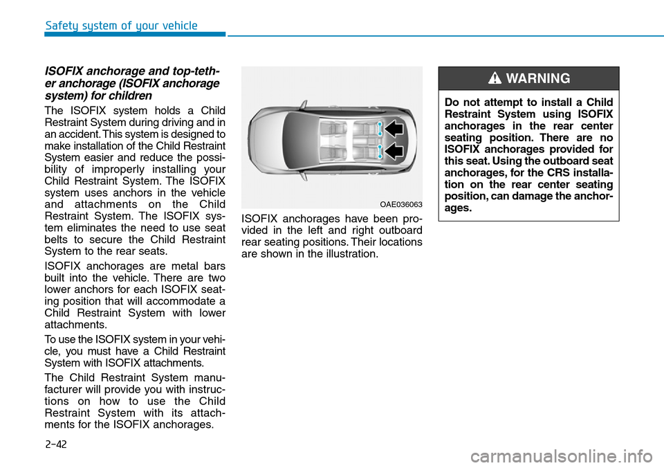 Hyundai Ioniq Hybrid 2018  Owners Manual 2-42
Safety system of your vehicle
ISOFIX anchorage and top-teth-
er anchorage (ISOFIX anchorage
system) for children 
The ISOFIX system holds a Child
Restraint System during driving and in
an acciden