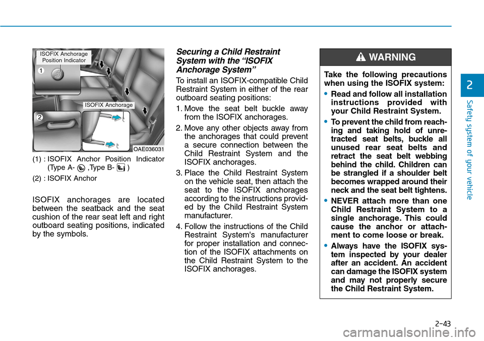 Hyundai Ioniq Hybrid 2018  Owners Manual 2-43
Safety system of your vehicle
2
(1) : ISOFIX Anchor Position Indicator
(Type A- ,Type B- )
(2) : ISOFIX Anchor 
ISOFIX anchorages are located
between the seatback and the seat
cushion of the rear