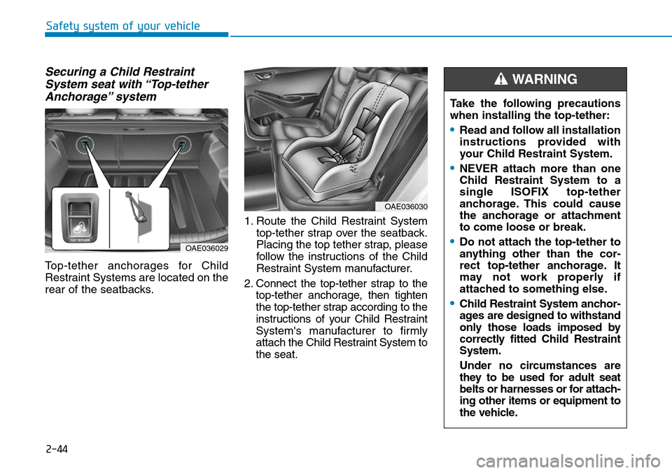 Hyundai Ioniq Hybrid 2018  Owners Manual 2-44
Safety system of your vehicle
Securing a Child Restraint
System seat with “Top-tether
Anchorage” system 
Top-tether anchorages for Child
Restraint Systems are located on the
rear of the seatb