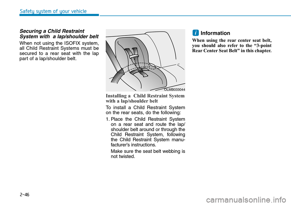 Hyundai Ioniq Hybrid 2018 Owners Manual 2-46
Safety system of your vehicle
Securing a Child Restraint
System with a lap/shoulder belt
When not using the ISOFIX system,
all Child Restraint Systems must be
secured to a rear seat with the lap Hyundai Ioniq Hybrid 2018 Owners Manual 2-46
Safety system of your vehicle
Securing a Child Restraint
System with a lap/shoulder belt
When not using the ISOFIX system,
all Child Restraint Systems must be
secured to a rear seat with the lap