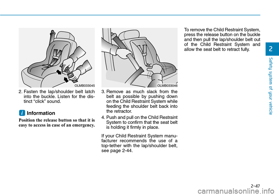 Hyundai Ioniq Hybrid 2018 Owners Manual 2-47
Safety system of your vehicle
2
2. Fasten the lap/shoulder belt latch
into the buckle. Listen for the dis-
tinct “click” sound.
Information
Position the release button so that it is
easy to a Hyundai Ioniq Hybrid 2018 Owners Manual 2-47
Safety system of your vehicle
2
2. Fasten the lap/shoulder belt latch
into the buckle. Listen for the dis-
tinct “click” sound.
Information
Position the release button so that it is
easy to a