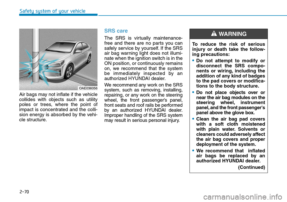 Hyundai Ioniq Hybrid 2018 Owners Manual 2-70
Safety system of your vehicle
Air bags may not inflate if the vehicle
collides with objects such as utility
poles or trees, where the point of
impact is concentrated and the colli-
sion energy is Hyundai Ioniq Hybrid 2018 Owners Manual 2-70
Safety system of your vehicle
Air bags may not inflate if the vehicle
collides with objects such as utility
poles or trees, where the point of
impact is concentrated and the colli-
sion energy is